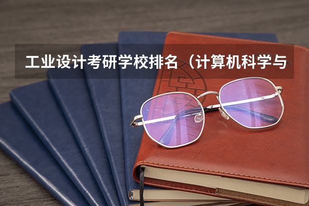 工业设计考研学校排名（计算机科学与技术考研学校排名）