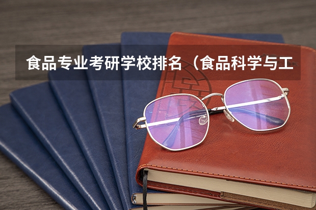 食品专业考研学校排名（食品科学与工程专业考研学校排名）
