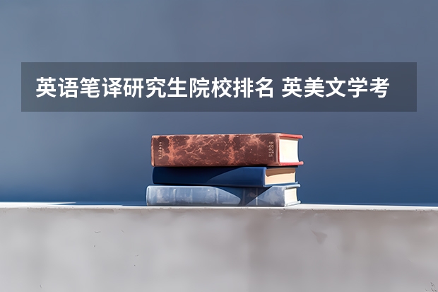英语笔译研究生院校排名 英美文学考研学校排名 学科英语考研学校排名