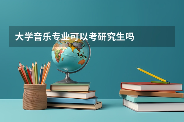 大学音乐专业可以考研究生吗