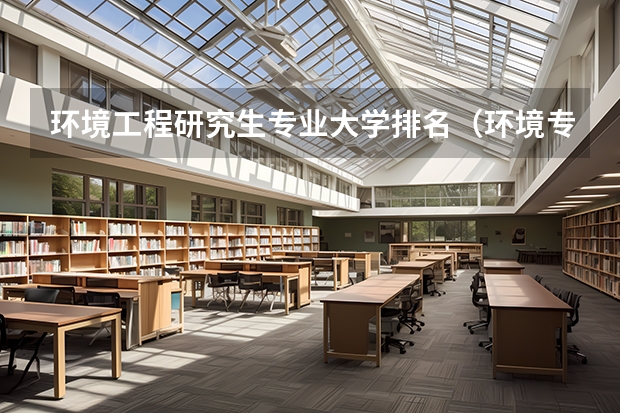 环境工程研究生专业大学排名（环境专业学校排名考研）