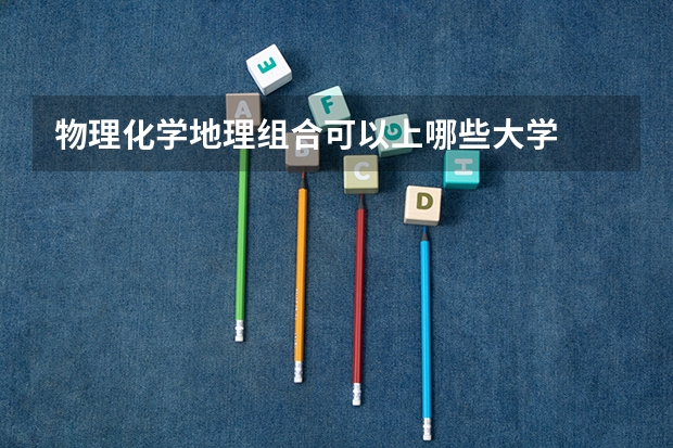 物理化学地理组合可以上哪些大学