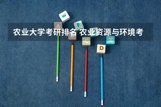农业大学考研排名 农业资源与环境考研学校排名 农业水利工程考研院校排名
