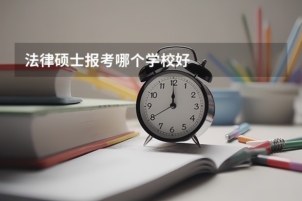 法律硕士报考哪个学校好