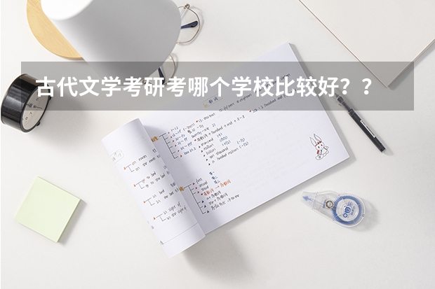 古代文学考研考哪个学校比较好？？