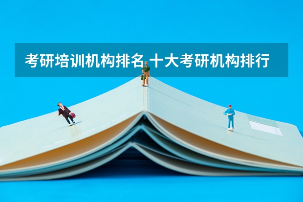 考研培训机构排名 十大考研机构排行榜 考研机构实力排名