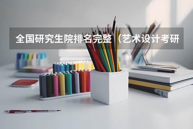全国研究生院排名完整（艺术设计考研学校排名）