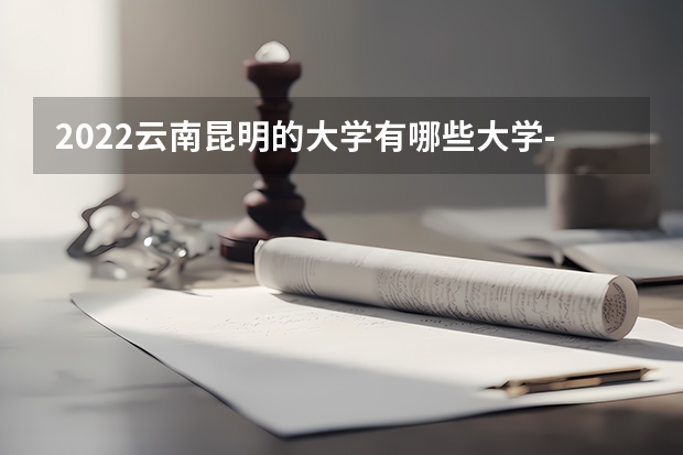 2022云南昆明的大学有哪些大学-云南昆明的大学哪个好
