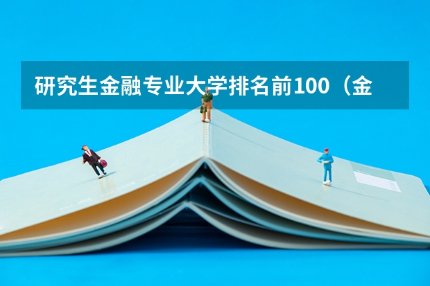 研究生金融专业大学排名前100（金融考研学校排名）