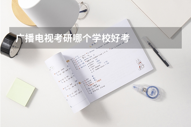 广播电视考研哪个学校好考
