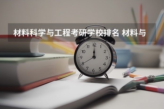 材料科学与工程考研学校排名 材料与化工研究生院校排名 材料与化工专业排名