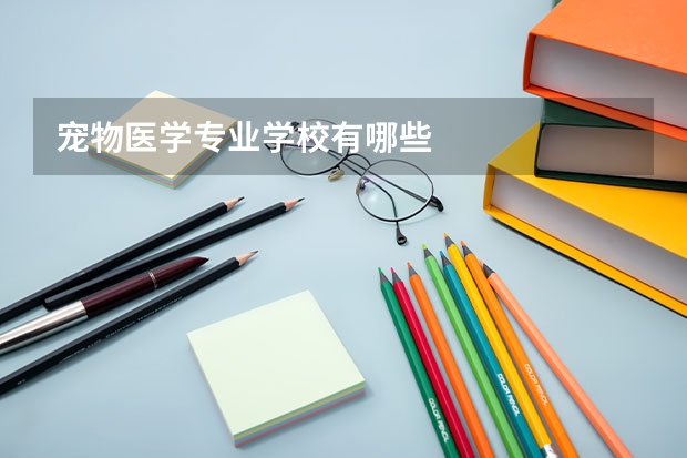 宠物医学专业学校有哪些