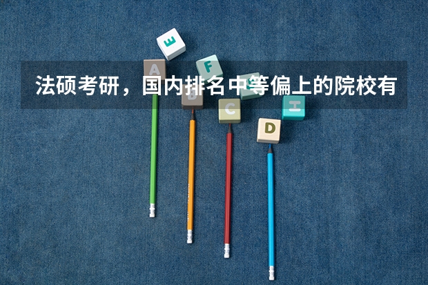 法硕考研，国内排名中等偏上的院校有哪些
