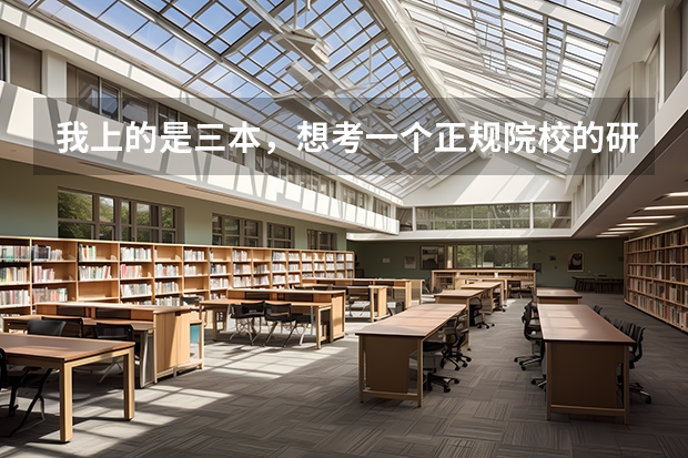 我上的是三本，想考一个正规院校的研究生，可以吗