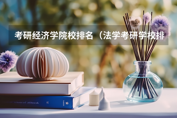 考研经济学院校排名（法学考研学校排名）