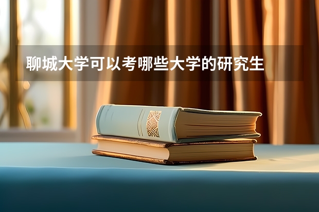 聊城大学可以考哪些大学的研究生
