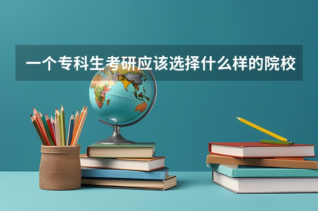 一个专科生考研应该选择什么样的院校?
