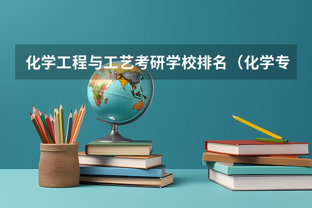 化学工程与工艺考研学校排名（化学专业考研学校排名）