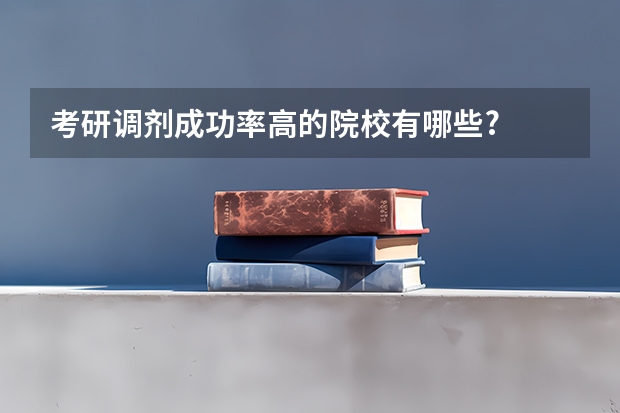 考研调剂成功率高的院校有哪些?