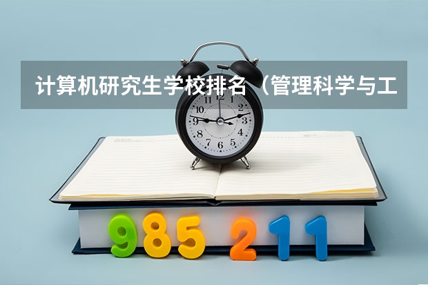 计算机研究生学校排名（管理科学与工程专业考研学校排名？）