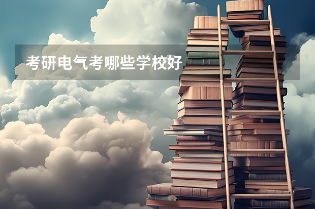考研电气考哪些学校好