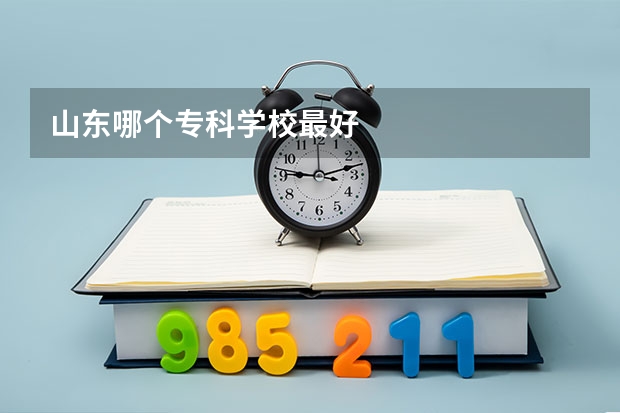 山东哪个专科学校最好