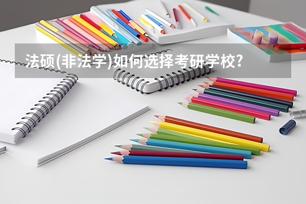 法硕(非法学)如何选择考研学校?
