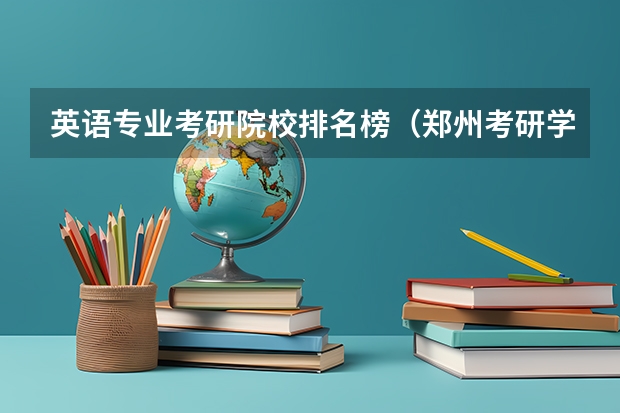 英语专业考研院校排名榜（郑州考研学校排名）