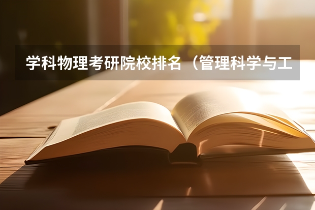 学科物理考研院校排名（管理科学与工程专业考研学校排名？）
