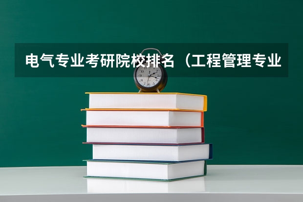 电气专业考研院校排名（工程管理专业考研学校排名）