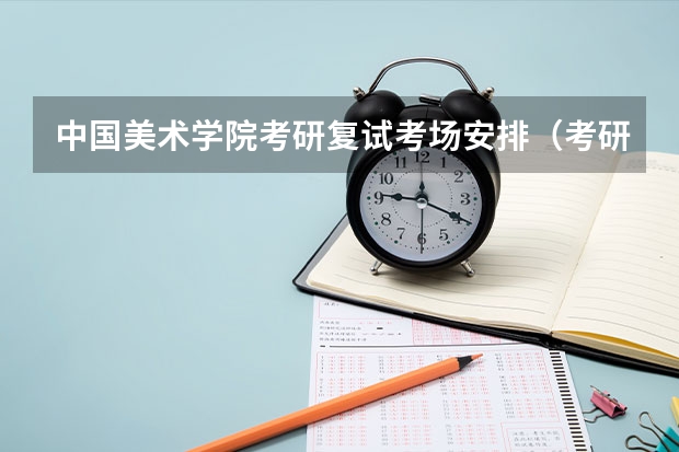 中国美术学院考研复试考场安排（考研复试流程一般是怎样的）