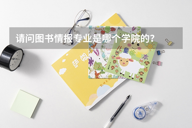 请问图书情报专业是哪个学院的？