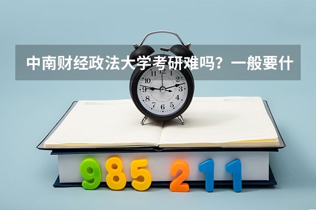 中南财经政法大学考研难吗？一般要什么水平才可以进入？