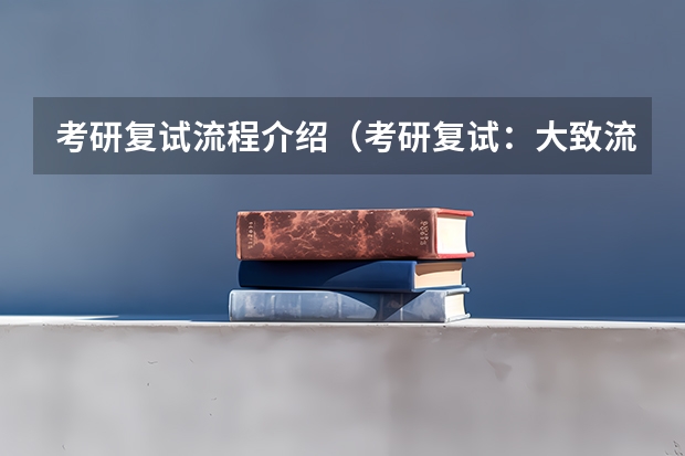 考研复试流程介绍（考研复试：大致流程怎样）