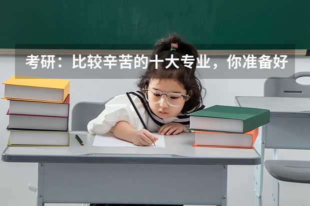考研：比较辛苦的十大专业，你准备好了吗？