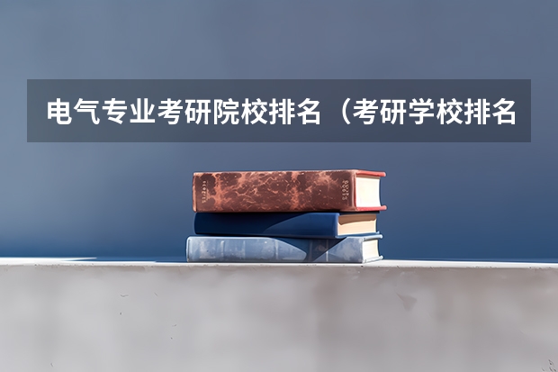 电气专业考研院校排名（考研学校排名）