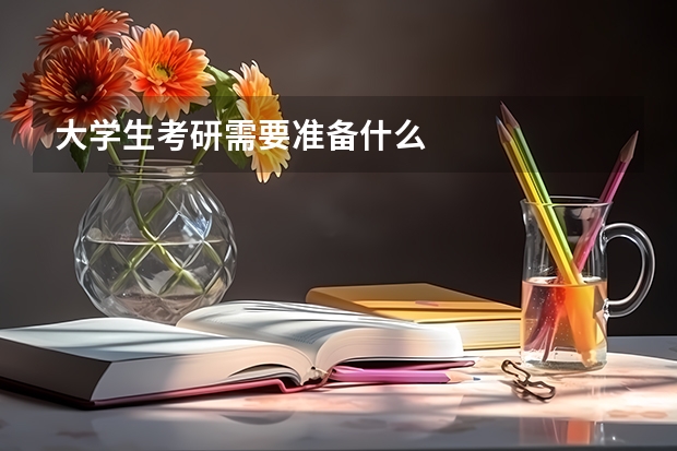 大学生考研需要准备什么