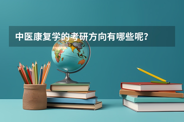中医康复学的考研方向有哪些呢？