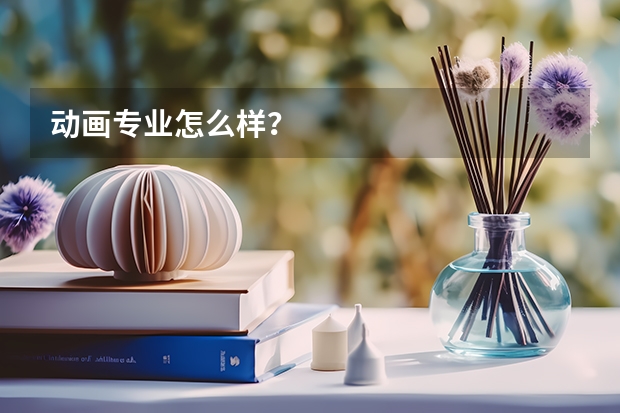 动画专业怎么样？
