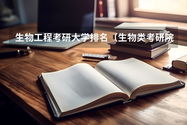 生物工程考研大学排名（生物类考研院校排行榜）