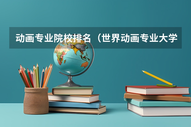 动画专业院校排名（世界动画专业大学排名前十强）