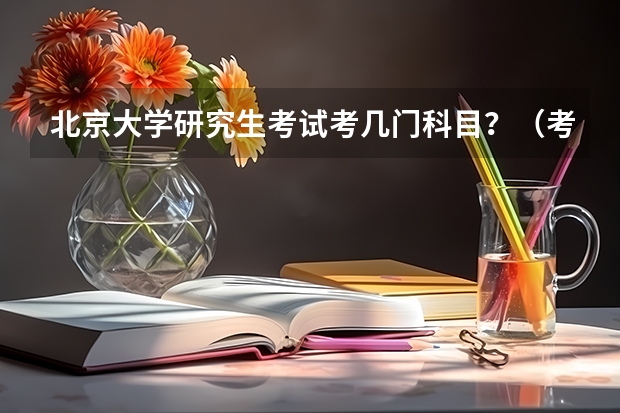 北京大学研究生考试考几门科目？（考研科目）