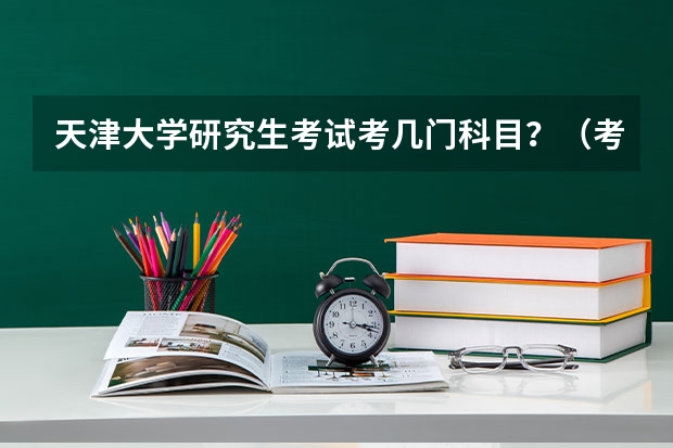 天津大学研究生考试考几门科目？（考研科目）