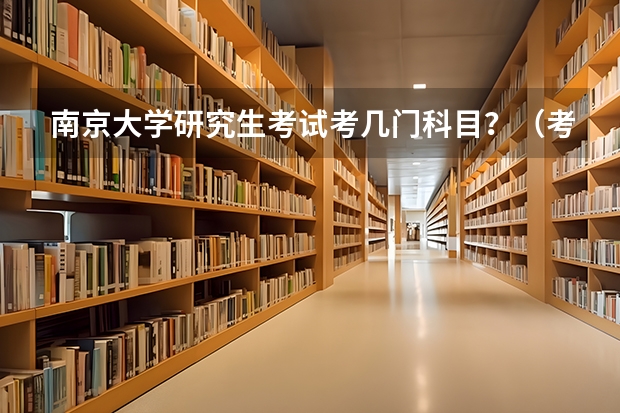 南京大学研究生考试考几门科目？（考研科目）