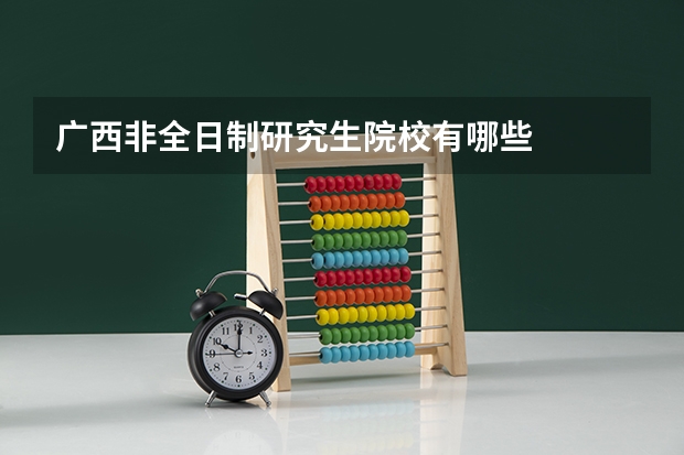 广西非全日制研究生院校有哪些