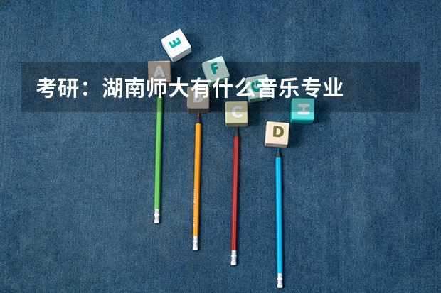 考研：湖南师大有什么音乐专业