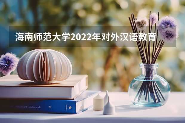 海南师范大学2022年对外汉语教育理论考研复试大纲（广西科技大学919计算机网络（学硕）2023年考研复试科目考试大纲）