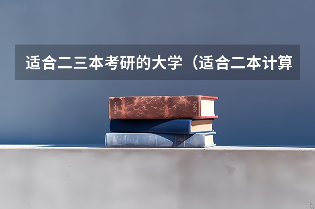 适合二三本考研的大学（适合二本计算机考研学校排名）