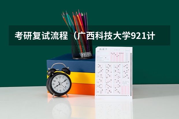 考研复试流程（广西科技大学921计算机网络（专硕）2023年考研复试科目考试大纲）