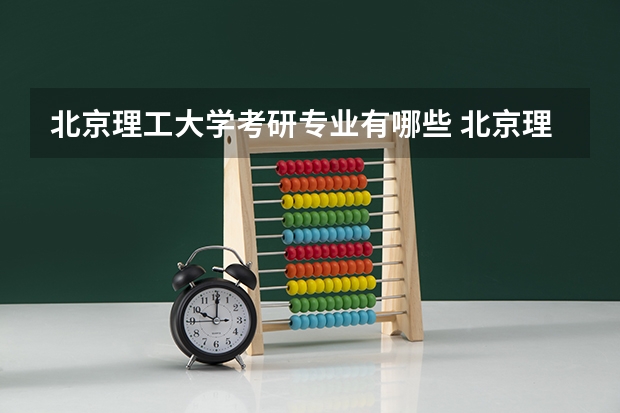 北京理工大学考研专业有哪些 北京理工大学研究生专业大类划分